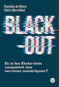 Black-out - Et si les États-Unis coupaient nos services numériques ?