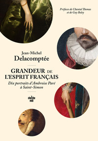 Grandeur de l'esprit français. Dix portraits d'Ambroise Paré à Saint-Simon.