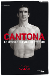 CANTONA, LE REBELLE QUI VOULUT ETRE ROI