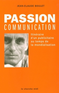 PASSION COMMUNICATION ITINERAIRE D'UN PUBLICITAIRE AU TEMPS DE LA MONDIALISATION