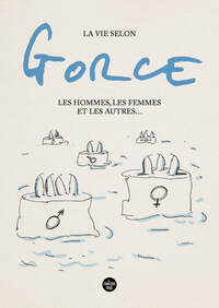 LA BIBLIOTHEQUE DU DESSINATEUR - LA VIE SELON GORCE, LES HOMMES, LES FEMMES ET LES AUTRES ...