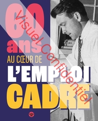 60 ans au coeur de l'emploi cadre