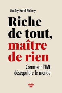 Riches de tout, maîtres de rien - Comment l'IA déséquilibre le monde