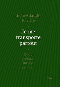 JE ME TRANSPORTE PARTOUT - 5000 POEMES INEDITS (2012-2014)