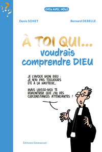 A TOI QUI... VOUDRAIS COMPRENDRE DIEU - EDITION ILLUSTREE