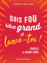 SOIS FOU, REVE GRAND ET LANCE-TOI ! - PAROLES DE GRAND FRERE