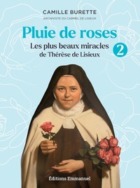 PLUIE DE ROSES - T02 - PLUIE DE ROSES 2 - LES PLUS BEAUX MIRACLES DE THERESE DE LISIEUX