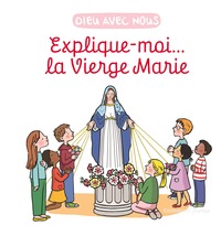 EXPLIQUE-MOI... LA VIERGE MARIE - EDITION ILLUSTREE