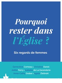 POURQUOI RESTER DANS L'EGLISE ? - SIX REGARDS DE FEMMES