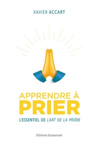 APPRENDRE A PRIER - LESSENTIEL DE LART DE LA PRIERE