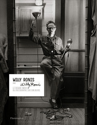 WILLY RONIS PAR WILLY RONIS - LE REGARD INEDIT DU PHOTOGRAPHE SUR SON OEUVRE - ILLUSTRATIONS, NOIR E