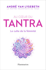 AU COEUR DU TANTRA - LE CULTE DE LA FEMINITE