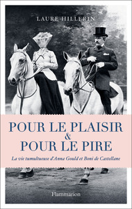 POUR LE PLAISIR ET POUR LE PIRE - LA VIE TUMULTUEUSE D'ANNA GOULD ET BONI DE CASTELLANE