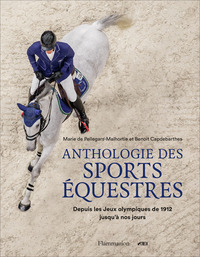 ANTHOLOGIE DES SPORTS EQUESTRES - DEPUIS LES JEUX OLYMPIQUES DE 1912 JUSQU'A NOS JOURS - ILLUSTRATIO