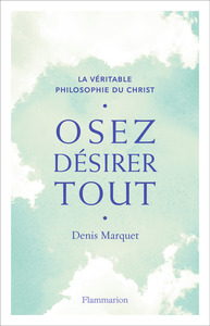 La Véritable Philosophie du Christ - Osez désirer tout