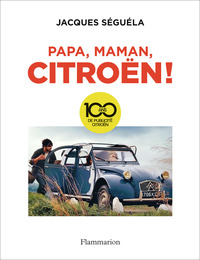 PAPA, MAMAN, CITROEN ! - 100 ANS DE PUBLICITE CITROEN