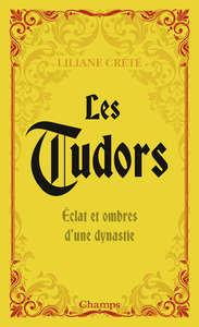 LES TUDORS - ECLAT ET OMBRE D'UNE DYNASTIE