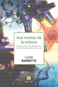 AUX RACINES DE LA SCIENCE - PROPOS D'UN SCIENTIFIQUE SUR LA PHILOSOPHIE DE LA SCIENCE