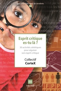 ESPRIT CRITIQUE ES-TU LA ? - 30 ACTIVITES ZETETIQUES POUR AIGUISER SON ESPRIT CRITIQUE