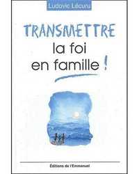Transmettre la foi en famille !