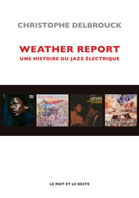 WEATHER REPORT - UNE HISTOIRE DU JAZZ ELECTRIQUE