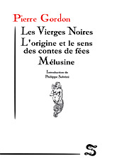 LES VIERGES NOIRES - L'ORIGINE ET LE SENS DES CONTES DE FEES MELUSINES