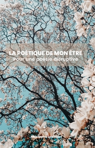 LA POETIQUE DE MON ETRE - POUR UNE POETIQUE DISRUPTIVE