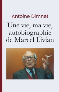 UNE VIE, MA VIE, AUTOBIOGRAPHIE DE MARCEL LIVIAN - AUGMENTEE DE NOTES ET COMMENTAIRES