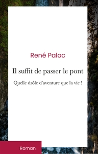 IL SUFFIT DE PASSER LE PONT - QUELLE DROLE AVENTURE QUE LA VIE !