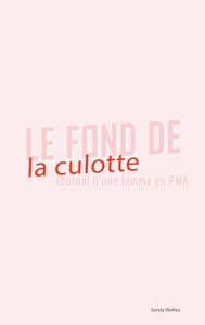 LE FOND DE LA CULOTTE - JOURNAL D'UNE FEMME EN PMA