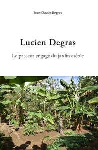 LUCIEN DEGRAS. LE PASSEUR ENGAGE DU JARDIN CREOLE