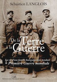 De la terre a la guerre-la vie d'une famille bourguignonne pendant la premiere guerre mondiale