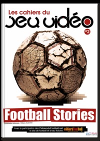 LES CAHIERS DU JEU VIDEO - TOME 2 - FOOTBALL STORIES