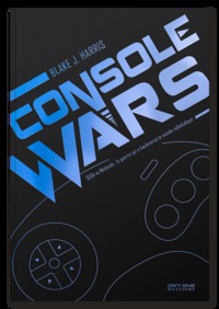 CONSOLE WARS - SEGA VS NINTENDO : LA GUERRE QUI A BOULEVERSE LE MONDE VIDEOLUDIQUE