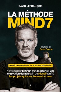 LA METHODE MIND7 - DU DECOURAGEMENT A L'ACCOMPLISSEMENT : 7 LEVIERS POUR BATIR UN MINDSET FORT ET UN