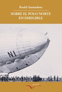 SOBRE EL POLO NORTE EN DIRIGIBLE - RELATO DE LA EXPEDICION DE 1926