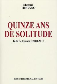 QUINZE ANS DE SOLITUDE - JUIFS DE FRANCE : 2000 - 2015