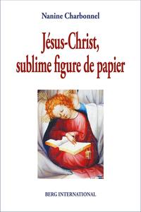 JESUS-CHRIST, SUBLIME FIGURE DE PAPIER - PREFACE DE THOMAS ROMER