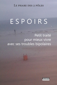 ESPOIRS. PETIT TRAITE POUR MIEUX VIVRE AVEC SES TROUBLES BIPOLAIRES