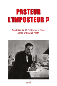 PASTEUR L'IMPOSTEUR ? - REEDITION DE  M. PASTEUR ET LA RAGE  (1887)