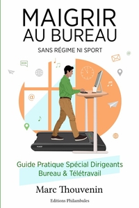 MAIGRIR AU BUREAU - PERDRE DU POIDS SANS REGIME NI SPORT - GUIDE PRATIQUE SPECIAL DIRIGEANTS