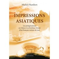 IMPRESSIONS ASIATIQUES : LES PEREGRINATIONS EN EXTREME-ORIENT D'UN FRANCAIS CURIEUX