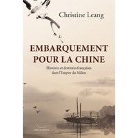 EMBARQUEMENT POUR LA CHINE - HISTOIRES ET DESTINEES FRANCAISES DANS L EMPIRE DU MILIEU