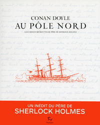 Conan Doyle au Pôle Nord - Les carnets retrouvés du père de Sherlock Holmes