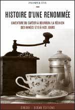 HISTOIRE D'UNE RENOMMEE - L'AVENTURE DU CAFEIER A BOURBON-LA REUNION DES ANNEES 1710 A NOS JOURS