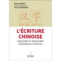 L’écriture chinoise - évolution et structures, mémorisation et exercices  (Chinois avec Pinyin - Fra