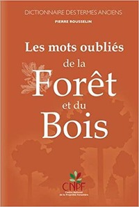 LES MOTS OUBLIES DE LA FORET ET DU BOIS - DICTIONNAIRE DES TERMES ANCIENS