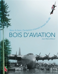 BOIS D'AVIATION - SANS LE BOIS, L'AVIATION N'AURAIT JAMAIS DECOLLE