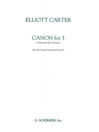 ELLIOTT CARTER: CANON FOR THREE EQUAL INSTRUMENTS 'IN MEMORIAM IGOR STRAVINSKY' (C AND B FLAT PARTS)