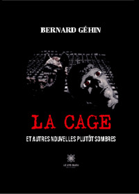 LA CAGE -et autres nouvelles plutôt sombres